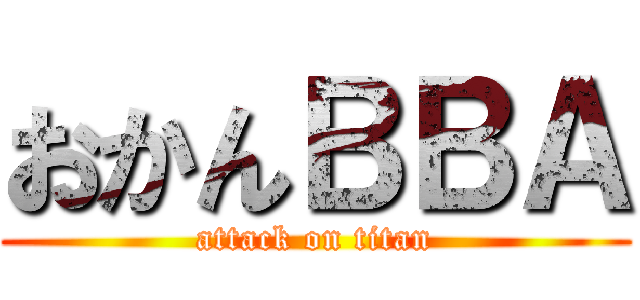 おかんＢＢＡ (attack on titan)