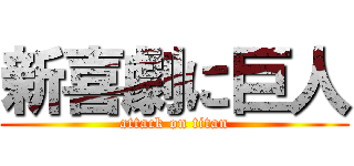 新喜劇に巨人 (attack on titan)