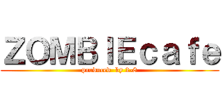 ＺＯＭＢＩＥｃａｆｅ (produced  by 2-8)