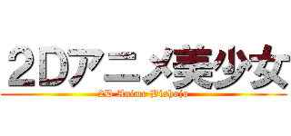 ２Ｄアニメ美少女 (2D Anime Bishojo)