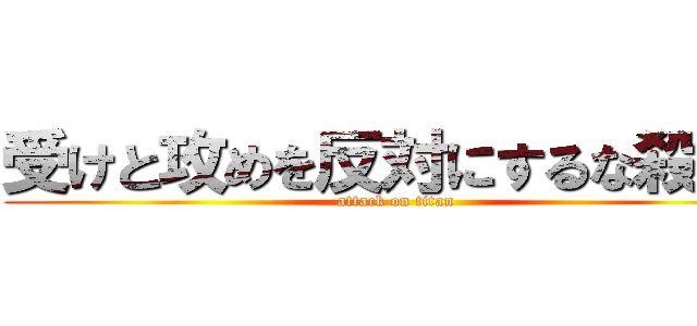 受けと攻めを反対にするな殺すぞ (attack on titan)