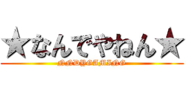 ★なんでやねん★ (NNDYGAMING)