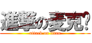 進撃の麦克疯 (attack on titan)