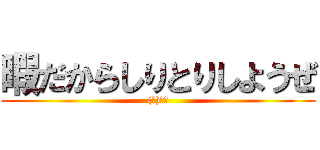 暇だからしりとりしようぜ ((ぜ)から)