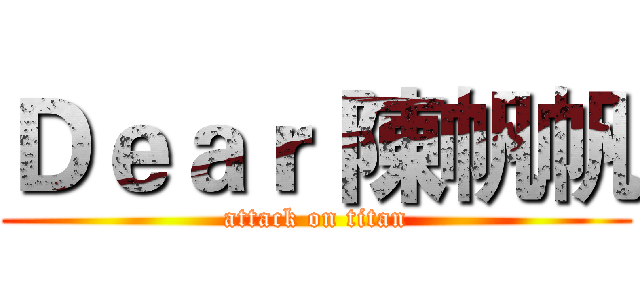 Ｄｅａｒ 陳帆帆 (attack on titan)
