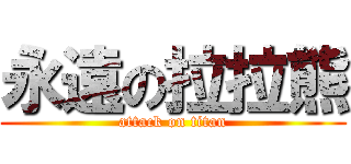 永遠の拉拉熊 (attack on titan)