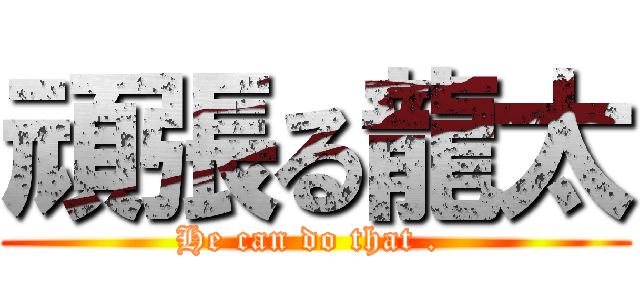 頑張る龍太 (He can do that . )