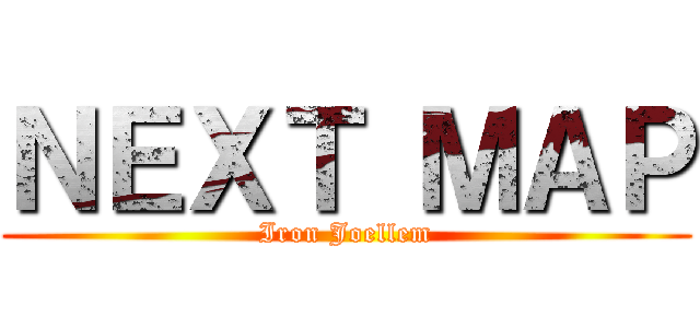 ＮＥＸＴ ＭＡＰ (Iron Joellem)