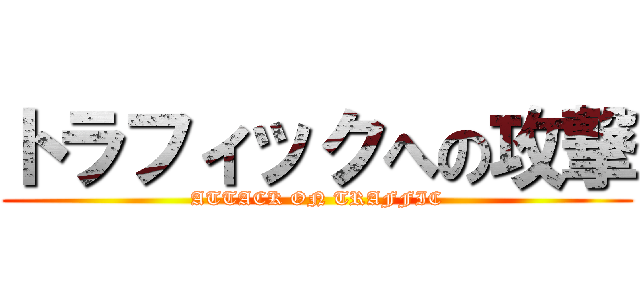 トラフィックへの攻撃 (ATTACK ON TRAFFIC)