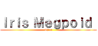 Ｉｒｉｓ Ｍｅｇｐｏｉｄ  (Shion)