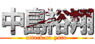 中島裕翔 (attack on yuto)