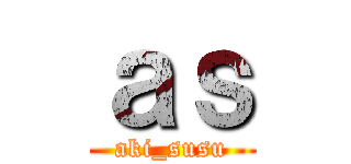 ａｓ (aki_susu)
