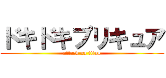 ドキドキプリキュア (attack on titan)