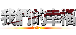 我們的幸福 (邀請您來見證)