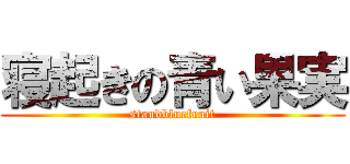 寝起きの青い果実 (standbluefruit)