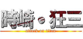 時崎˙ 狂三 (attack on titan)
