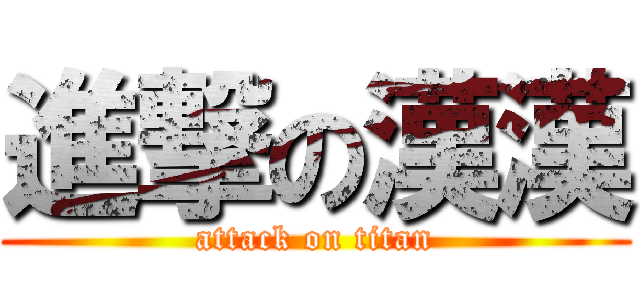 進撃の漢漢 (attack on titan)