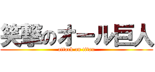 笑撃のオール巨人 (attack on titan)