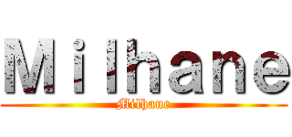 Ｍｉｌｈａｎｅ (Milhane)
