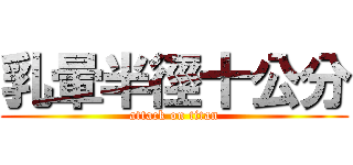 乳暈半徑十公分 (attack on titan)