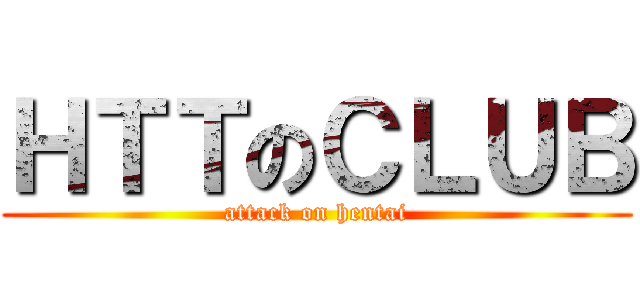 ＨＴＴのＣＬＵＢ (attack on hentai)