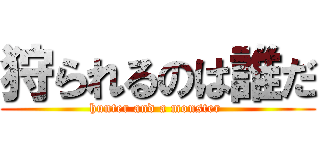 狩られるのは誰だ (hunter and a monster )