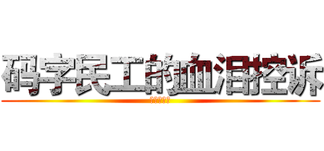 码字民工的血泪控诉 (◎零伊制作)