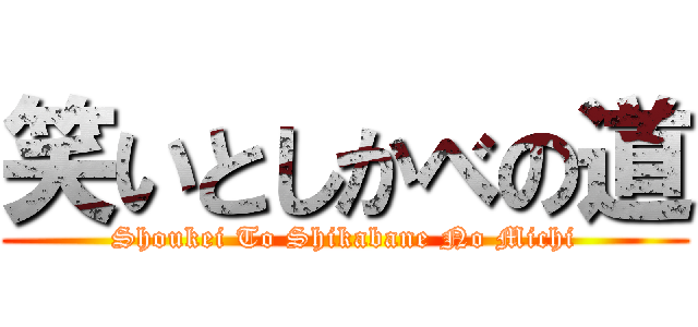 笑いとしかべの道 (Shoukei To Shikabane No Michi)