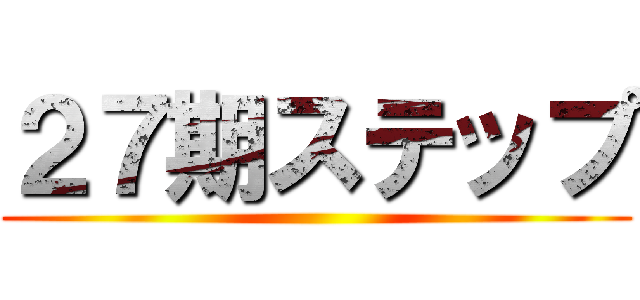 ２７期ステップ ()