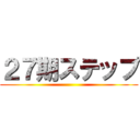 ２７期ステップ ()