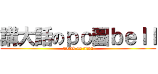 講大話のｐｏ圖ｂｅｌｌ (attack on titan)