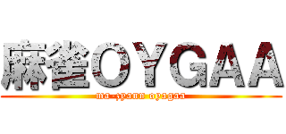 麻雀ＯＹＧＡＡ (ma-zyann oyagaa)