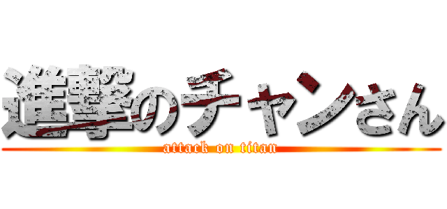 進撃のチャンさん (attack on titan)