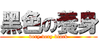 黑色の養身 (very very black)