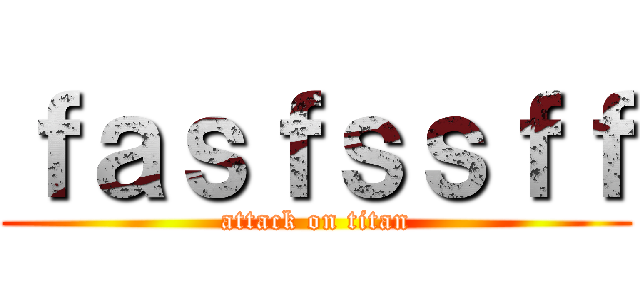 ｆａｓｆｓｓｆｆ (attack on titan)