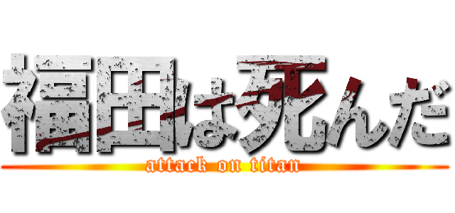 福田は死んだ (attack on titan)
