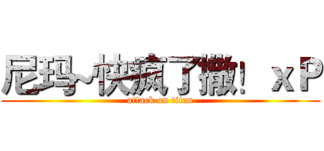 尼玛~快疯了撒！ｘＰ (attack on titan)