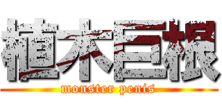 植木巨根 (monster penis)