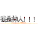 我是神人！！！ (I am your GOD!!!!)