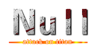 Ｎｕｌｌ (attack on titan)