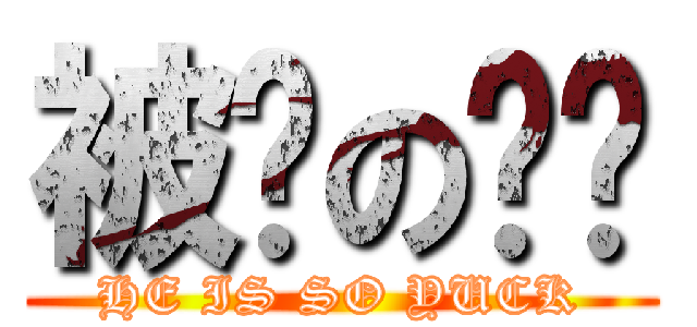 被搞の噁璿 (HE IS SO YUCK)