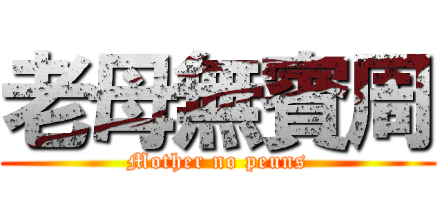 老母無賓周 (Mother no peuns)
