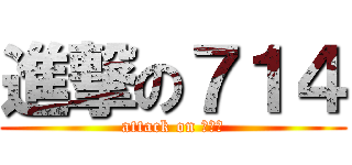 進撃の７１４ (attack on ＣＡＵ)