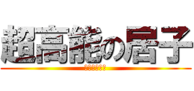 超高能の居子 (居子大人赛高)