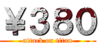 ￥３８０ (attack on titan)