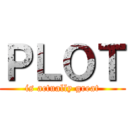 ＰＬＯＴ (is actually great)