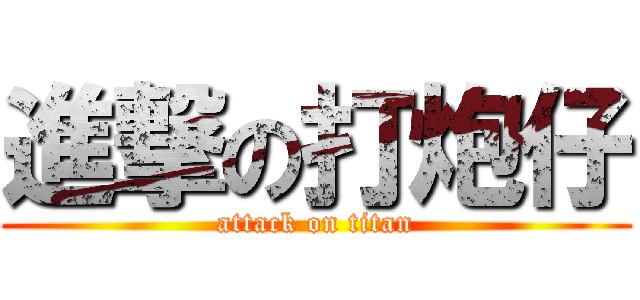進撃の打炮仔 (attack on titan)