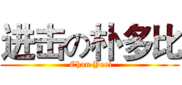进击の朴多比 ( Chan Yeol)