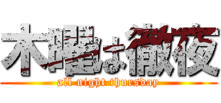 木曜は徹夜 (all night thursday)