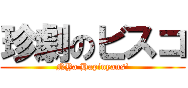 珍劇のビスコ (NYa Hapinyans')